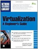 Virtualization, A Beginners Guide