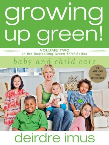 Growing Up Green: Baby and Child Care: Volume 2 in the Bestselling Green This! Series (Green This!)