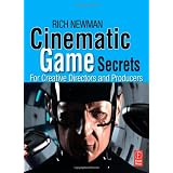 Cinematic Game Secrets for Creative Directors and Producers: Inspired Techniques From Industry Legendsby Rich Newman