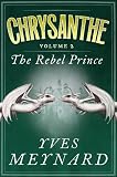 The Rebel Prince: Chrysanthe Vol. 2 by Yves Meynard
