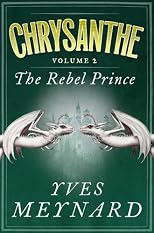 The Rebel Prince: Chrysanthe Vol. 2