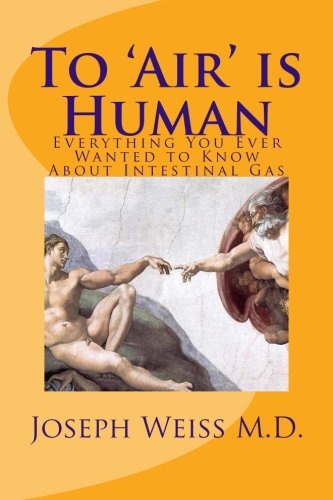 To 'Air' is Human: Everything You Ever Wanted to Know About Intestinal Gas (Fart Trilogy) (Volume 2), by Joseph B. Weiss M.D.
