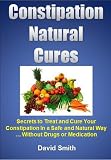 Constipation Natural Cures: Secrets to Treat and Cure Your Constipation in a Safe and Natural Way... Without Drugs or Medication