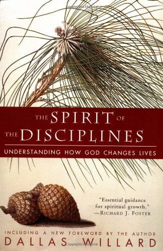 The Spirit of the Disciplines: Understanding How God Changes Lives