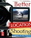 Better Location Shooting: Techniques for Shooting Video ~ Paul Martingell