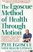 The Egoscue Method of Health Through Motion : A Revolutionary Program of Stretching and Strengthening Exercises for a Pain-Free Life That Lets You re