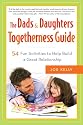 The Dads & Daughters Togetherness Guide: 54 Fun Activities to Help Build a Great Relationship
