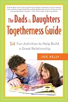 The Dads & Daughters Togetherness Guide: 54 Fun Activities to Help Build a Great Relationship