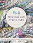 Spinning and Dyeing Yarn: The Home Spinners Guide to Creating Traditional and Art Yarns