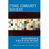 Ethnic Community Builders: Mexican-Americans in Search of Justice and Power--The Struggle for Citizenship Rights in San Jose, California