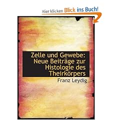 Zelle und Gewebe: Neue Beitr�ge zur Histologie des Theirk�rpers