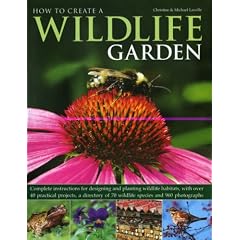 How to Create a Wildlife Garden: Complete Instructions for Designing and Planting Wildlife Habitats, with Over 40 Practical Projects, a Directory of 70 Wildlife Species and 800 Photographs
