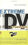 Extreme DV at Used-Car Prices: How to Write, Direct, Shoot, Edit, and Produce a Digital Video Feature for LessThan $3,000 Extreme DV at Used-Car Prices: How to Write, Direct, Shoot, Edit, and Produce a Digital Video Feature for LessThan $3,000
