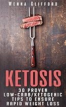 Ketosis: 30 Proven Low-Carb/Ketogenic Tips To Ensure Rapid Weight Loss (Burn Fat, Lose Weight, Beginners Weight Loss Guide, Ketogenic Diet)