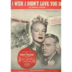 I Wish I Didn't Love You so (Perils of Pauline) (Cover Photo: Betty Hutton and John Lund)