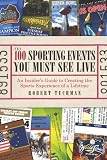 The 100 Sporting Events You Must See Live: An Insider’s Guide to Creating the Sports Experience of a Lifetime