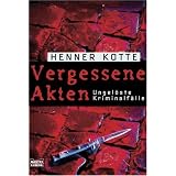 Vergessene Akten: Ungel�ste Kriminalf�llevon "Henner Kotte"
