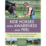 Ride Horses with Awareness and Feel: The New Dressage Training System from the Dutch Olympians at Academy Bartels