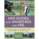 Ride Horses with Awareness and Feel: The New Dressage Training System from the Dutch Olympians at Academy Bartels