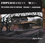 Impermanent Ways: The Closed Lines of Britain Volume 1 - Hampshire