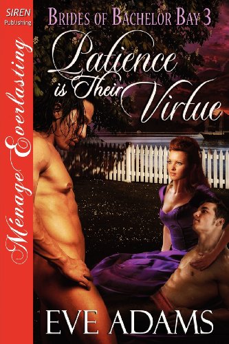 Patience Is Their Virtue [Brides of Bachelor Bay 3] [The Eve Adams Collection] (Siren Publishing Menage Everlasting) (Brides of Bachelor Bay: Sire ...