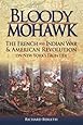 Bloody Mohawk: The French and Indian War & American Revolution on New York's Frontier