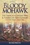Bloody Mohawk: The French and Indian War & American Revolution on New York's Frontier
