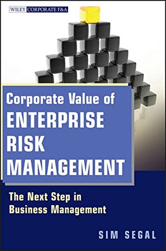 Corporate Value of Enterprise Risk Management: The Next Step in Business Management, by Sim Segal Corporate Value of Enterprise Risk Management: The Next Step in Business Management, by Sim Segal