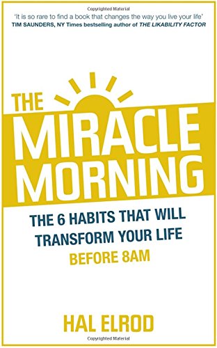 The Miracle Morning: The Not-So-Obvious Secret Guaranteed to Transform Your Life (Before 8am), by Hal Elrod