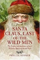 Santa Claus, Last of the Wild Men: The Origins and Evolution of Saint Nicholas, Spanning 50,000 Years