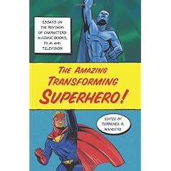 The Amazing Transforming Superhero!: Essays on the Revision of Characters in Comic Books, Film and Television