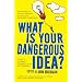 What Is Your Dangerous Idea?: Today's Leading Thinkers on the Unthinkable