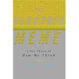 The Electric Meme: A New Theory of How We Think