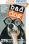 Bad Dog: 278 Outspoken, Indecent, and Overdressed Dogs