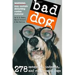 Bad Dog: 278 Outspoken, Indecent, and Overdressed Dogs