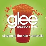 GLEE CAST-SINGING IN THE RAIN / UMBRELLA (GLEE CAST VERSION FEATURING GWYNETH PALTROW)