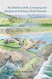 The medieval kirk, cemetery and hospice at Kirk Ness, North Berwick : the Scottish Seabird Centre excavations 1999-2006