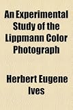 An Experimental Study of the Lippmann Color Photograph
