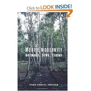 Mobile Modernity: Germans, Jews, Trains Todd S Presner