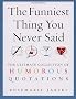 The Funniest Thing You Never Said: The Ultimate Collection of Humorous Quotations