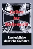 Helden der Wehrmacht: Unsterbliche deutsche Soldaten