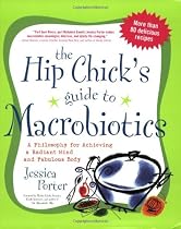 The Hip Chick's Guide to Macrobiotics: A Philosophy for achieving a Radiant Mind and a Fabulous Body