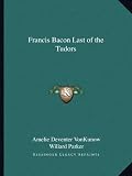 Francis Bacon Last of the Tudors