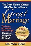 You Don't Have to Change Who You Are to Have a Great Marriage: The Power of the New Breakthrough Marriage Blueprint Method