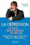 La dépression, le plus beau cadeau de ma vie par Christine Dubois La dépression, le plus beau cadeau de ma vie par Christine Dubois