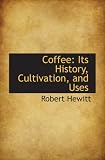 Coffee: Its History, Cultivation, and Uses