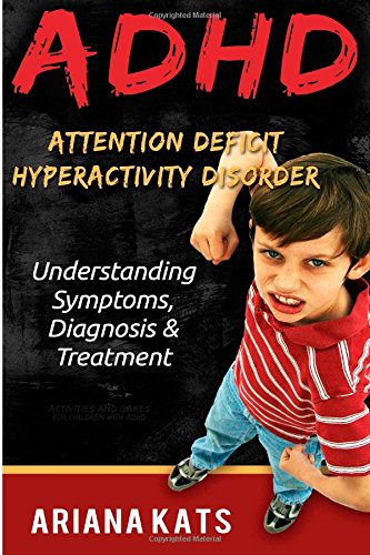 adhd attention deficity hyperactivity disorder understanding symptoms diagnosis and treatment adhd children