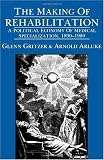 The Making of Rehabilitation: A Political Economy of Medical Specialization, 1890-1980 (Comparative Studies of Health Systems and Medical Care)