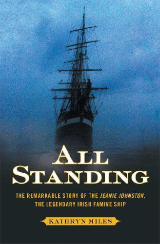 All Standing: The Remarkable Story of the Jeanie Johnston, The Legendary Irish Famine Ship by Miles, Kathryn (2014) Paperback
