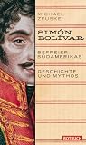 Produkt-Bild: S&iacute;mon B&oacute;livar, Befreier S&uuml;damerikas: Geschichte und Mythos
